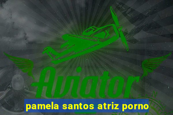 pamela santos atriz porno